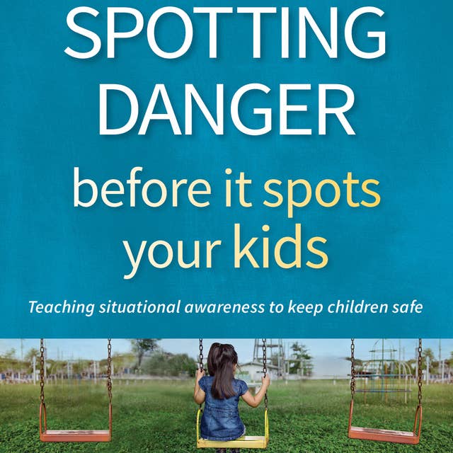 Spotting Danger Before It Spots Your KIDS: Teaching Situational Awareness To Keep Children Safe