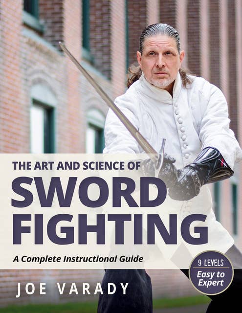 The Art and Science of Sword Fighting: A Complete Instructional Guide 