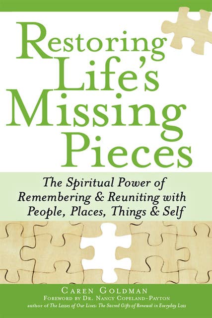 Restoring Life's Missing Pieces: The Spiritual Power of Remembering and Reuniting with People, Places, Things and Self