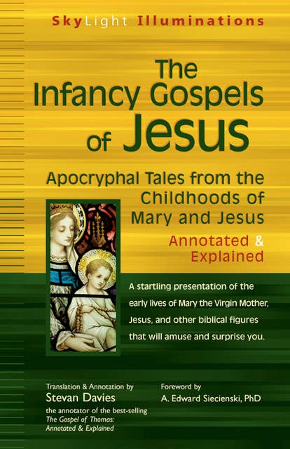 The Infancy Gospels of Jesus: Apocryphal Tales from the Childhoods of Mary and Jesus—Annotated & Explained