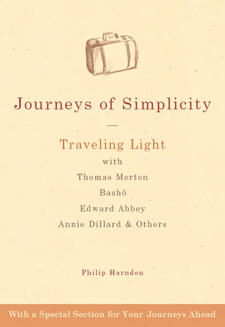 Journeys of Simplicity: Traveling Light with Thomas Merton,  Bashō, Edward Abbey, Annie Dillard & Others