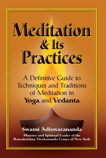 Meditation & Its Practices: A Definitive Guide to Techniques and Traditions of Meditation in Yoga and Vedanta