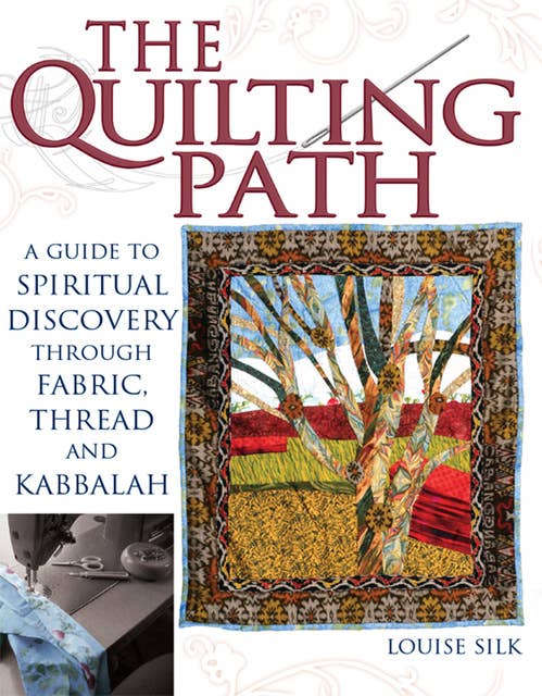 The Quilting Path: A Guide to Spiritual Discover through Fabric, Thread and Kabbalah