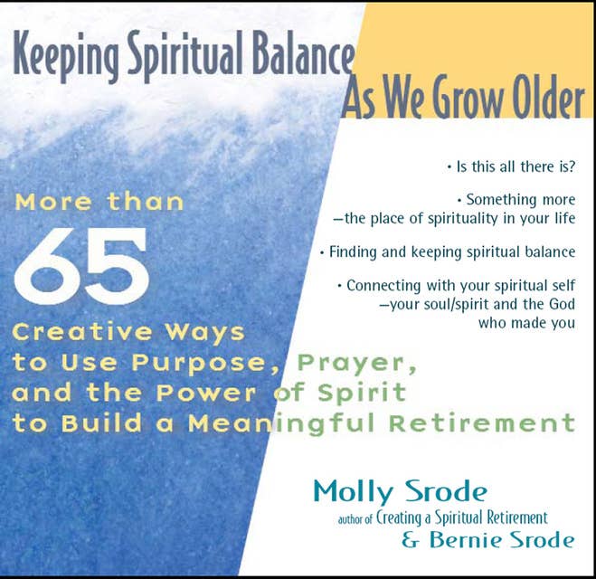 Keeping Spiritual Balance As We Grow Older: More Than 65 Creative Ways to Use Purpose, Prayer and the Power of Spirit to Build a Meaningful Retirement