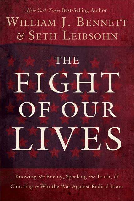 The Fight of Our Lives: Knowing the Enemy, Speaking the Truth, & Choosing to Win the War Against Radical Islam