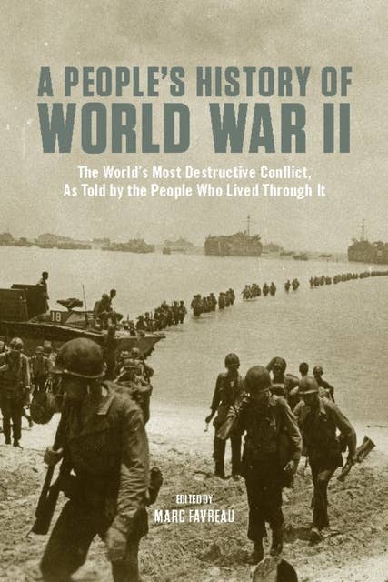 A People's History of World War II: The Worlds Most Destructive Conflict, As Told By the People Who Lived Through It
