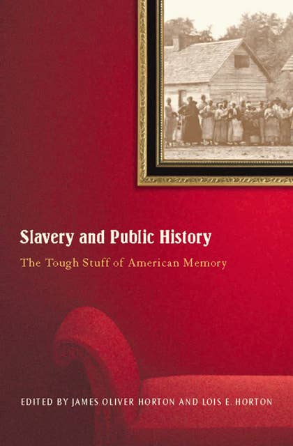 Slavery and Public History: The Tough Stuff of American Memory
