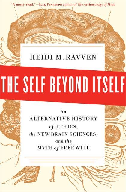 The Self Beyond Itself: An Alternative History of Ethics, the New Brain Sciences, and the Myth of Free Will