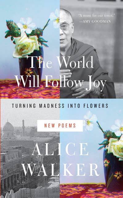 The World Will Follow Joy: Turning Madness into Flowers (New Poems)
