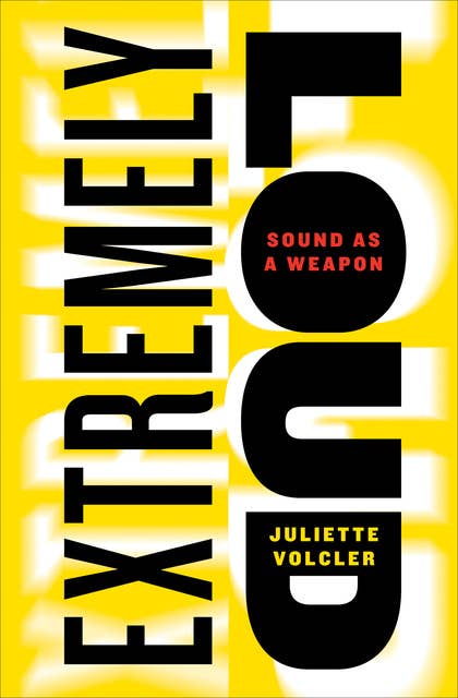 Extremely Loud: Sound as a Weapon