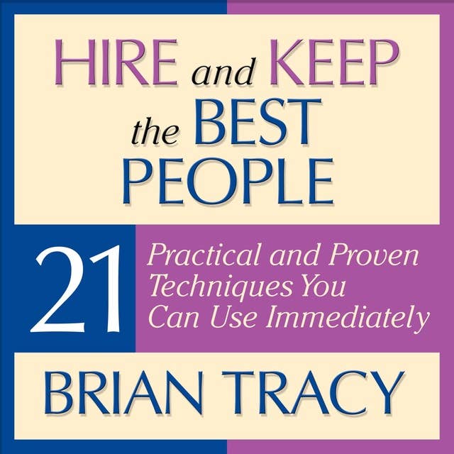Cover for Hire and Keep the Best People: 21 Practical and Proven Techniques You Can Use Immediately!