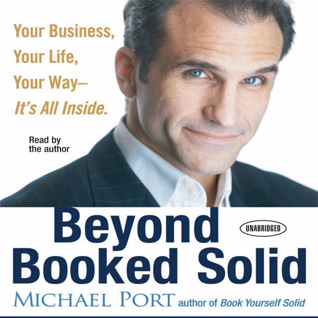 Beyond Booked Solid: Your Business, Your Life, Your Way – It's All Inside: Your Business, Your Life, Your Way - It's All Inside