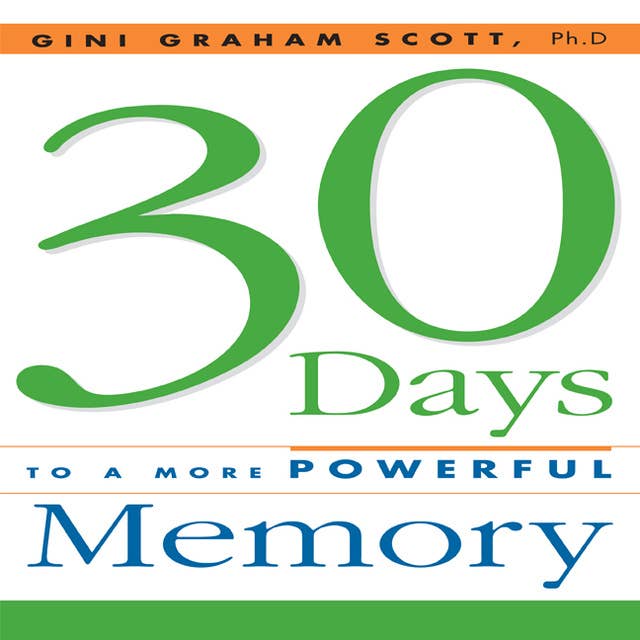 30 Days to a More Powerful Memory: Get the Simple But More Powerful Methods You Need to Sharpen Your Mental Agility and Increase Your Memory - Easily!