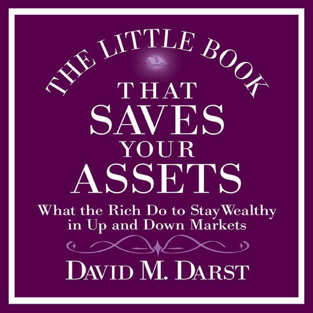 The Little Book That Saves Your Assets: What the Rich Do to Stay Wealthy in Up and Down Markets