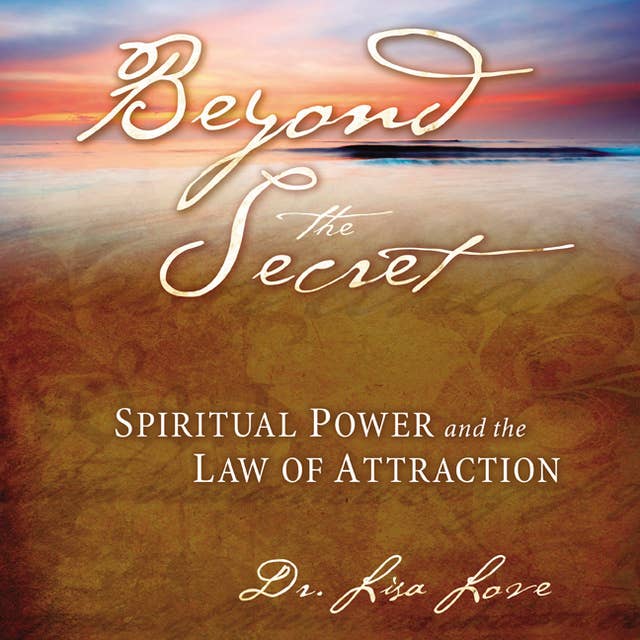 Beyond The Secret:: Spiritual Power and The Law of Attraction