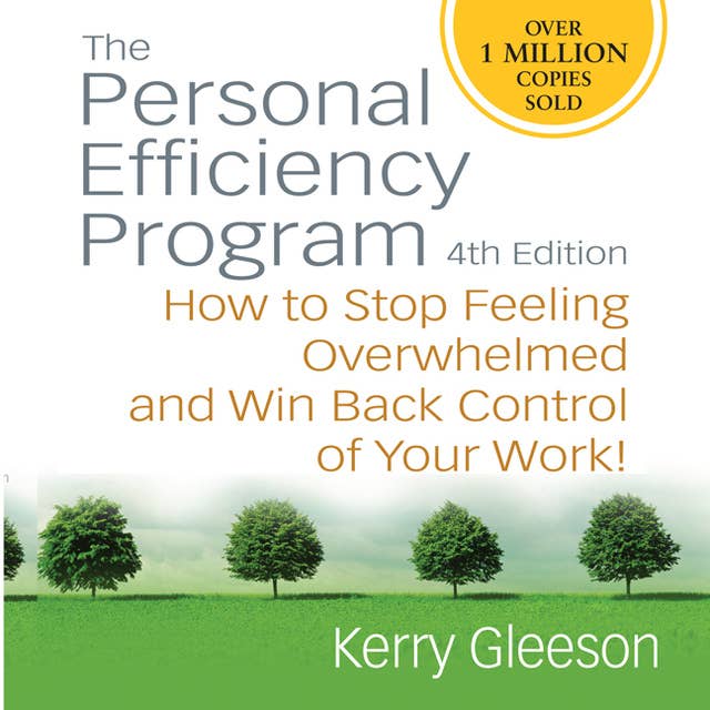The Personal Efficiency Program: How to Stop Feeling Overwhelmed and Win Back Control of Your Work!
