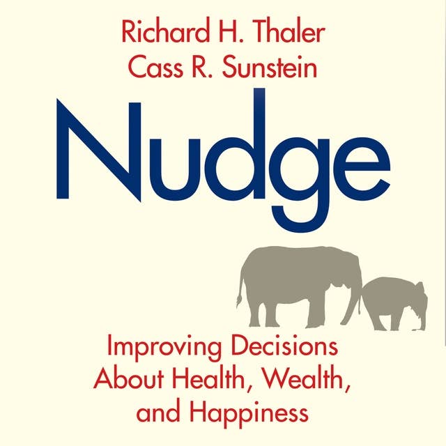 Nudge: Improving Decisions About Health, Wealth, and Happiness 