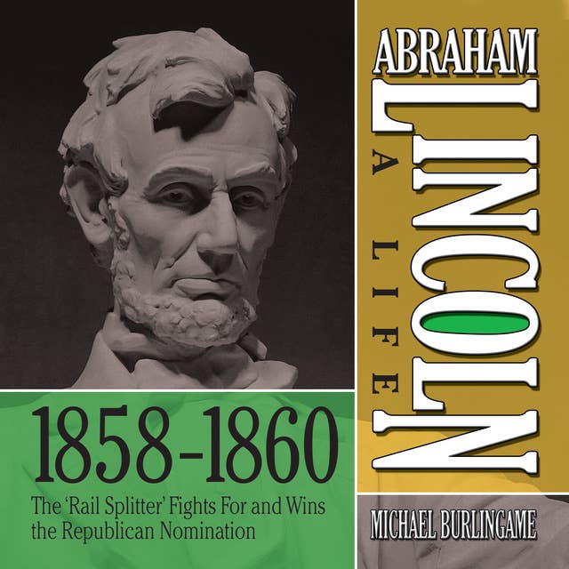 Abraham Lincoln: A Life 1859-1860: The "Rail Splitter" Fights For and Wins the Republican Nomination
