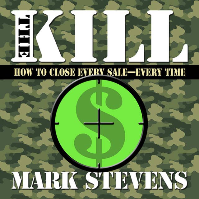The Kill: How to Close Every Sale-Every Time