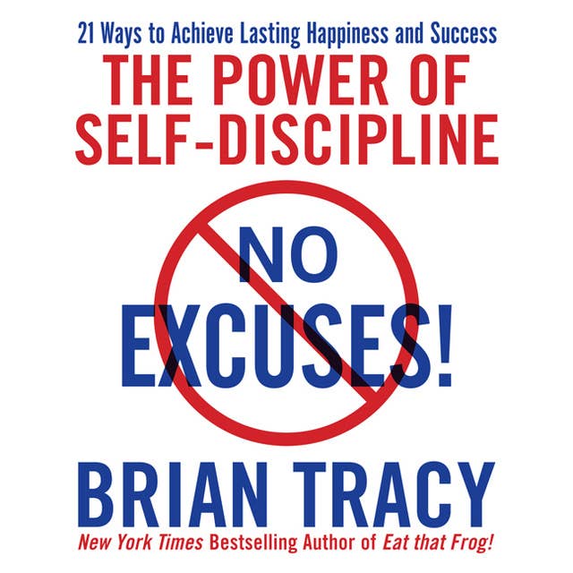 No Excuses!: The Power of Self-Discipline: The Power of Self-Discipline; 21 Ways to Achieve Lasting Happiness and Success 