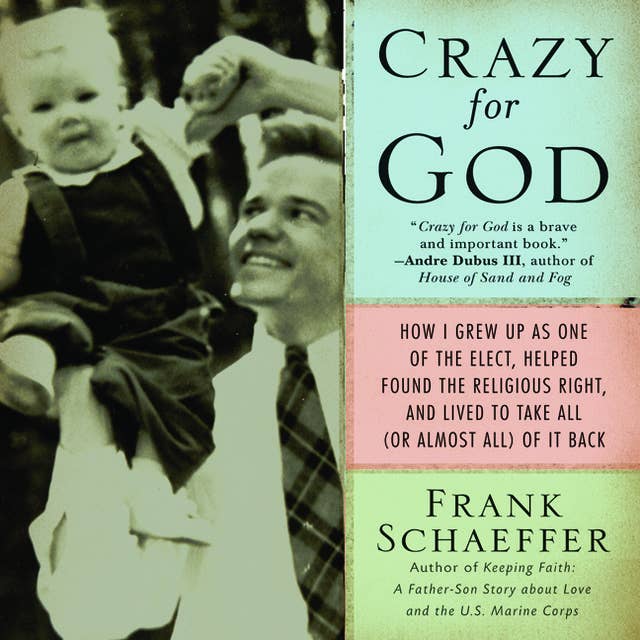 Crazy for God: How I Grew Up as One of the Elect, Helped Found the Religious Right, and Lived to Take All (or Almost All) of it Back