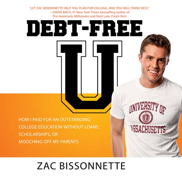 Debt-Free U: How I Paid for an Outstanding College Education Without Loans, Scholarships, or Mooching off My Parents