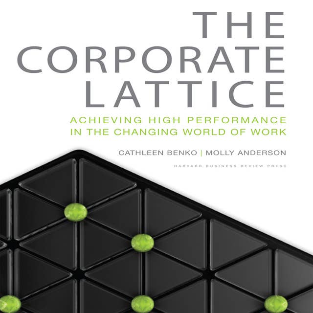 The Corporate Lattice: Achieving High Performance In the Changing World of Work