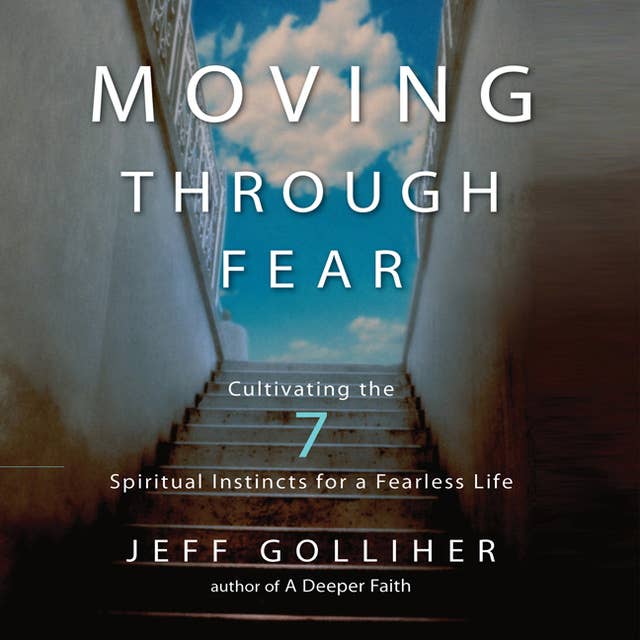 Moving Through Fear: Cultivating the 7 Spiritual Instincts for a Fearless Life