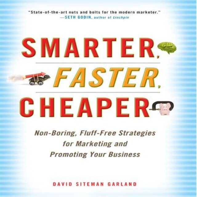Smarter, Faster, Cheaper: Non-Boring, Fluff-Free Strategies for Marketing and Promoting Your Business