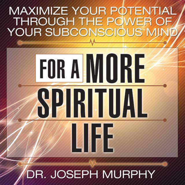 Maximize Your Potential Through the Power Your Subconscious Mind for a More Spiritual Life