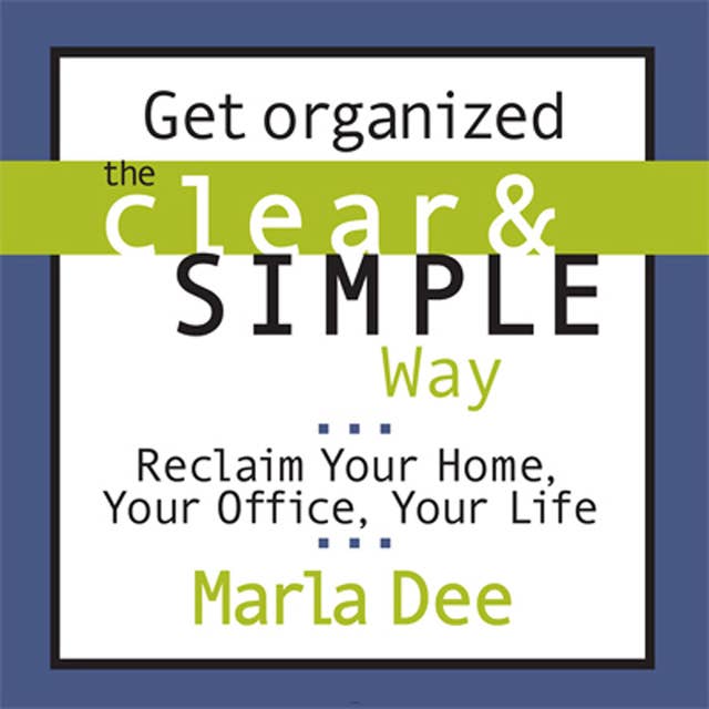 Get Organized the Clear and Simple Way: Reclaim Your Home, Your Office, Your Life