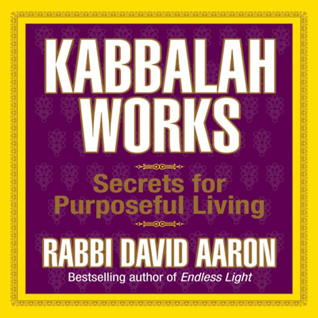 Kabbalah Works: Secrets for Purposeful Living