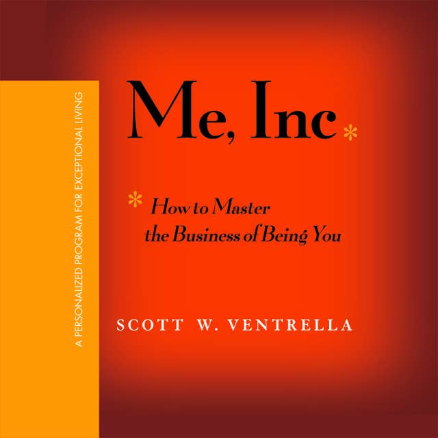 Me, Inc.: How to Master the Business of Being You...A Personalized Program for Exceptional Living