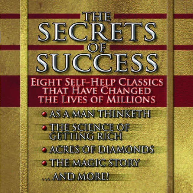 The Secrets of Success: Eight Self-Help Classics That Have Changed the Lives of Millions: Nine Self-Help Classics That Have Changed the Lives of Millions