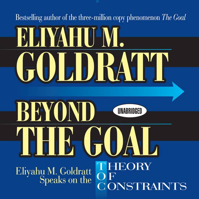 Beyond the Goal: Eliyahu Goldratt Speaks on the Theory of Constraints