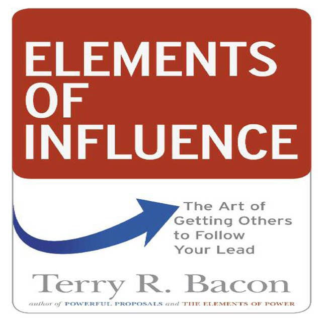 Elements of Influence: The Art of Getting Others to Follow Your Lead