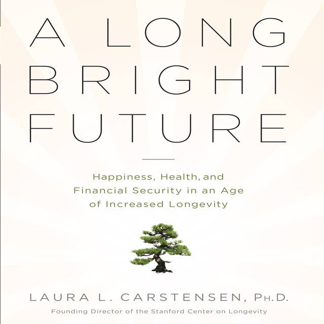 A Long Bright Future: An Action Plan for a Lifetime of Happiness, Health, and Financial Security