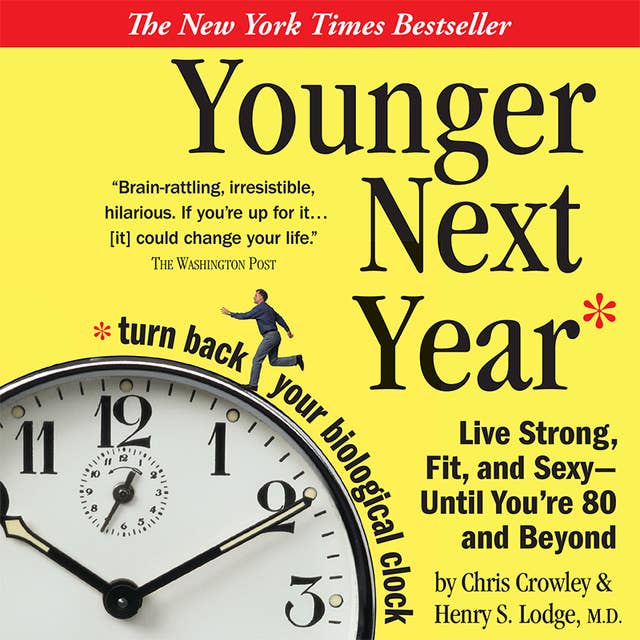 Younger Next Year: Live Strong, Fit, and Sexy – Until You're 80 and Beyond: Live Strong, Fit, and Sexy - Until You're 80 and Beyond