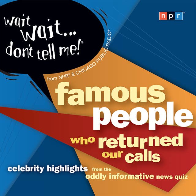 Wait Wait...Don't Tell Me! Famous People Who Returned Our Calls: Celebrity Highlights from the Oddly Informative News Quiz