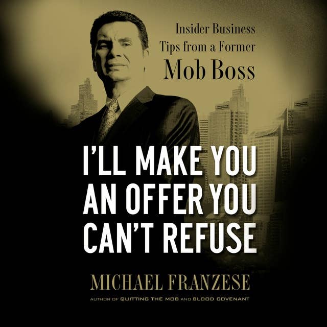 I'll Make You an Offer You Can't Refuse: Insider Business Tips from a Former Mob Boss