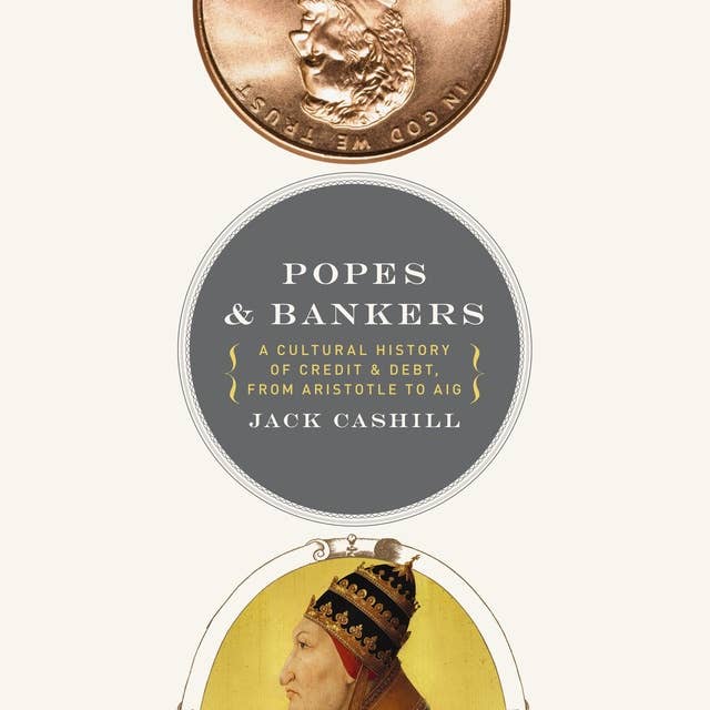 Popes and Bankers: A Cultural History of Credit and Debt,  from Aristotle to AIG