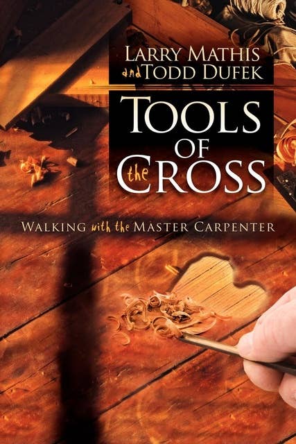 Tools Of The Cross: Walking with the Master Carpenter