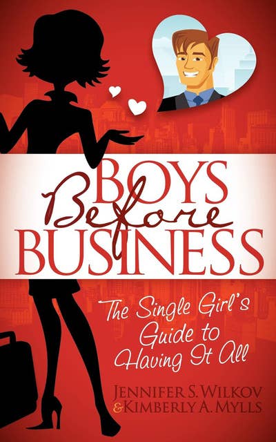 Boys Before Business: The Single Girl's Guide to Having It All