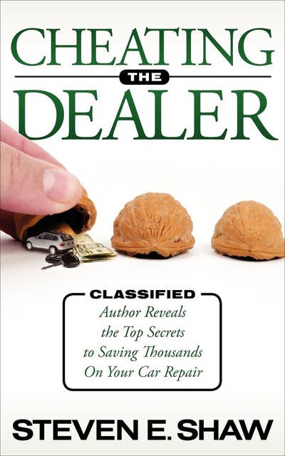 Cheating the Dealer: Classified: Author Reveals the Top Secrets to Saving Thousands On Your Car Repair