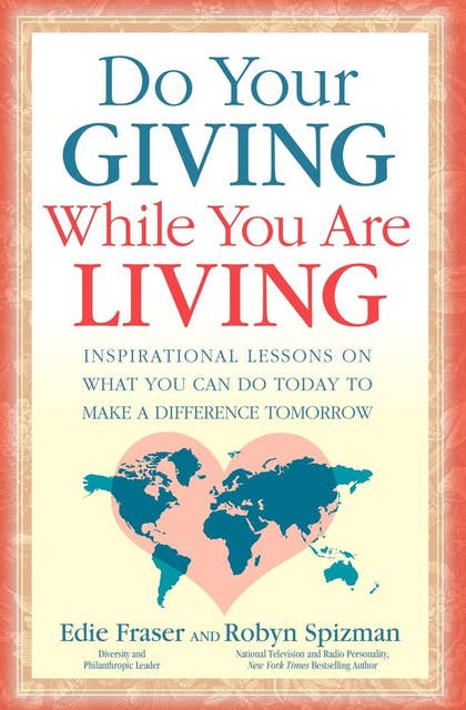 Do Your Giving While You Are Living: Inspirational Lessons on What You Can Do Today to Make a Difference Tomorrow