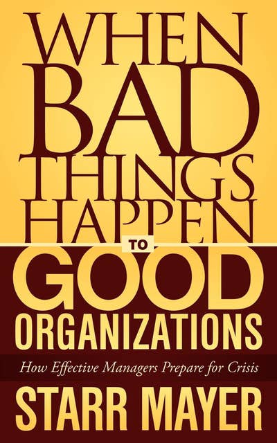When Bad Things Happen to Good Organizations: How Effective Managers Prepare for Crisis