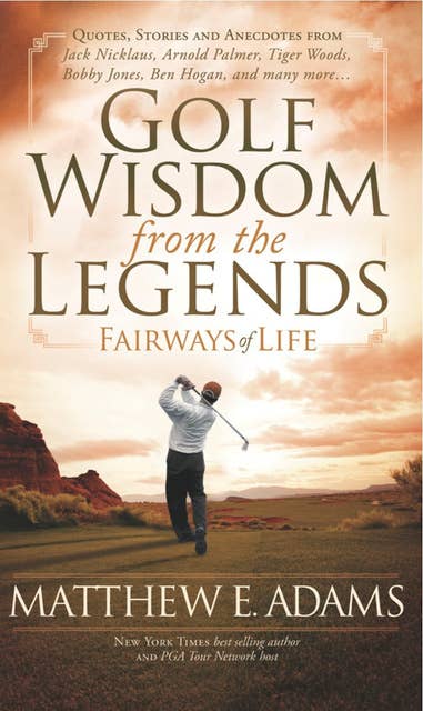 Golf Wisdom from the Legends: Fairways of Life