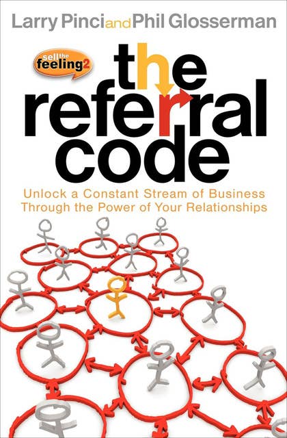 The Referral Code: Unlock a Constant Stream of Business Through the Power of Your Relationships