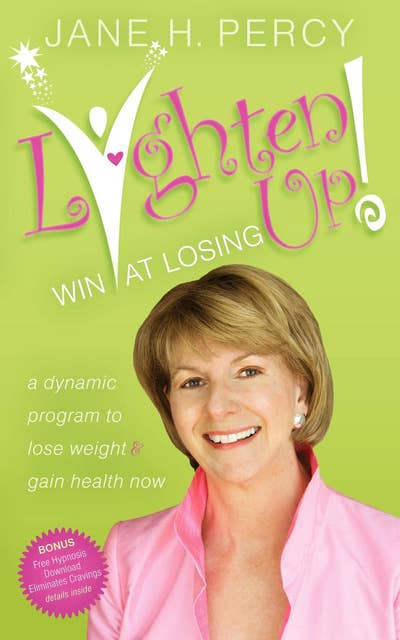 Lighten Up!: Win at Losing (A Dynamic Program to Lose Weight and Gain Health Now): A Dynamic Program to Lose Weight and Gain Health Now