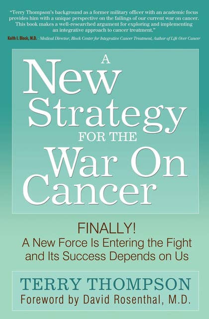 A New Strategy For The War On Cancer: Finally! A New Force Is Entering the Fight and Its Success Depends on Us: Finally!  A New Force Is Entering the Fight and Its Success Depends on Us